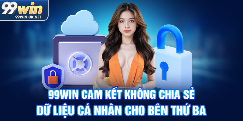 99win cam kết không chia sẻ dữ liệu cá nhân cho bên thứ ba