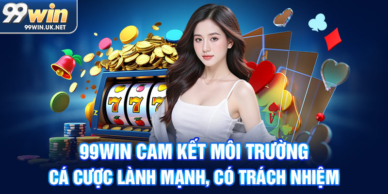99win cam kết môi trường cá cược lành mạnh, có trách nhiệm