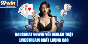 baccarat 99win với dealer thật, livestream chất lượng cao