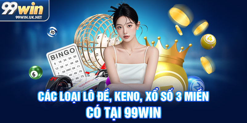 các loại lô đề, keno, xổ số 3 miền có tại 99win