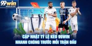 cập nhật tỷ lệ kèo 99win nhanh chóng trước mỗi trận đấu