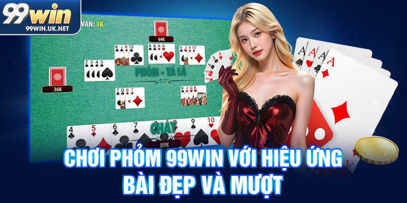 chơi phỏm 99win với hiệu ứng bài đẹp và mượt