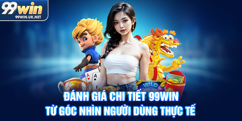 đánh giá chi tiết 99win từ góc nhìn người dùng thực tế