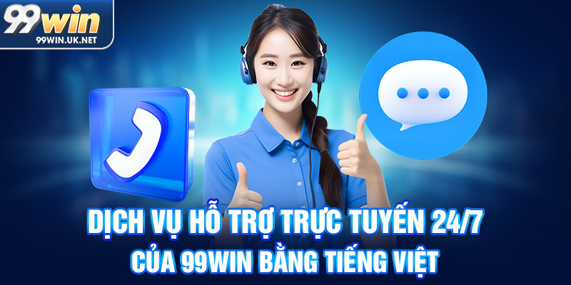 Dịch vụ hỗ trợ trực tuyến 24/7 của 99Win bằng tiếng Việt Dịch vụ hỗ trợ trực tuyến 24/7 của 99Win bằng tiếng Việt
