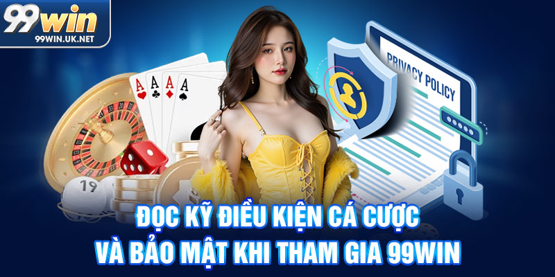 đọc kỹ điều kiện cá cược và bảo mật khi tham gia 99win