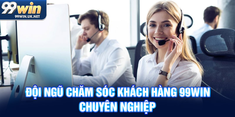 đội ngũ chăm sóc khách hàng 99win chuyên nghiệp