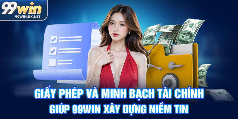 giấy phép và minh bạch tài chính giúp 99win xây dựng niềm tin