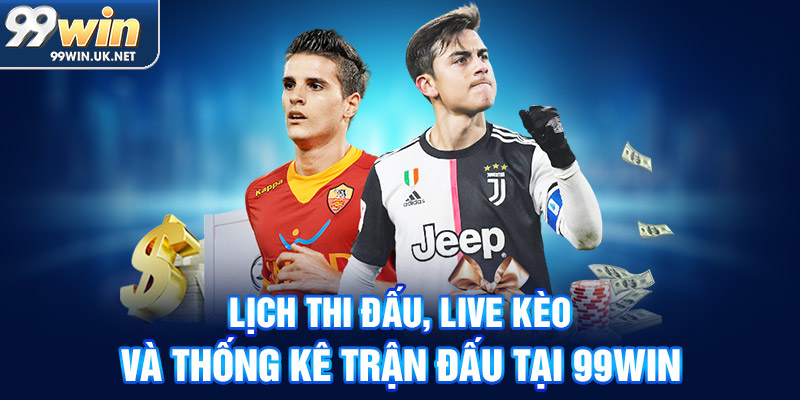 lịch thi đấu, live kèo và thống kê trận đấu tại 99win