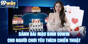 sảnh bài mậu binh 99win cho người chơi yêu thích chiến thuật