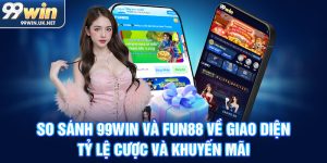 so sánh 99win và fun88 về giao diện, tỷ lệ cược và khuyến mãi