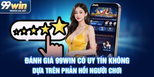 đánh giá 99win có uy tín không dựa trên phản hồi người chơi