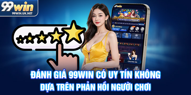 đánh giá 99win có uy tín không dựa trên phản hồi người chơi