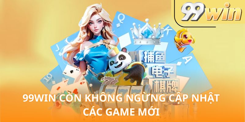 99Win còn không ngừng cập nhật các game mới
