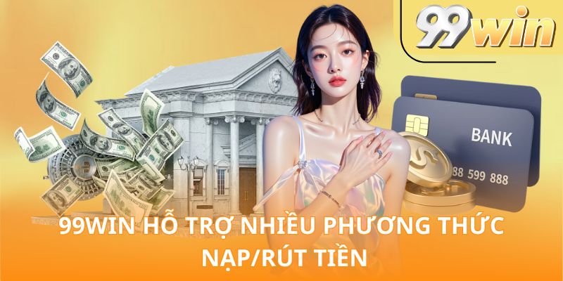 99Win hỗ trợ nhiều phương thức nạp/rút tiền