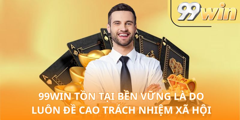 99Win tồn tại bền vững là luôn đề cao trách nhiệm xã hội