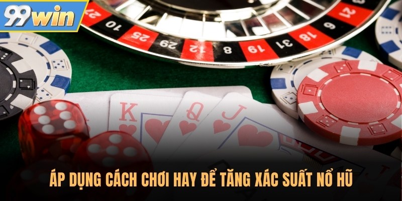 Áp dụng cách chơi hay để tăng xác suất nổ hũ