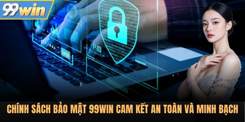 Chính sách bảo mật 99WIN cam kết an toàn và minh bạch