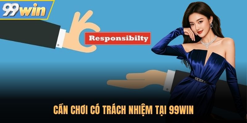 Cần chơi có trách nhiệm tại 99WIN