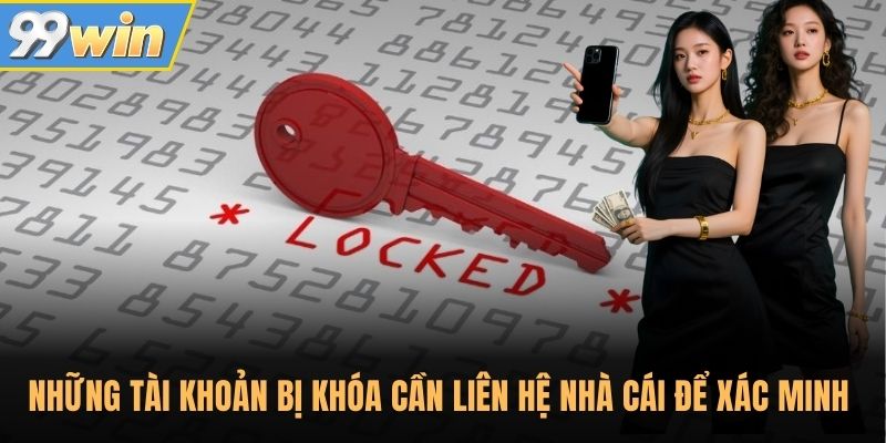 Những tài khoản bị khóa cần liên hệ nhà cái để xác minh 