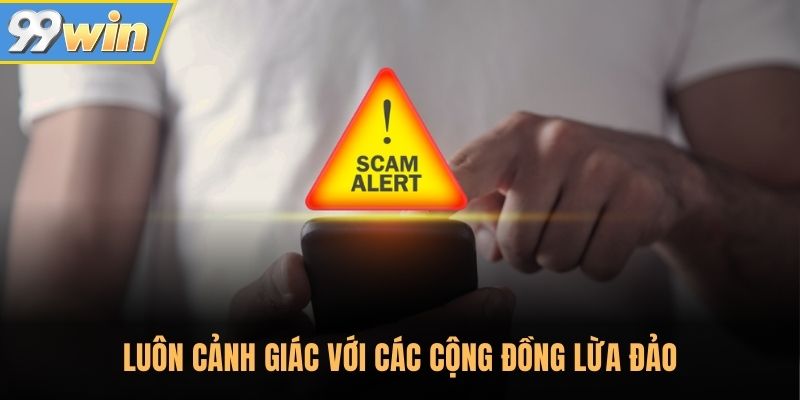 Luôn cảnh giác với các cộng đồng lừa đảo Luôn cảnh giác với các cộng đồng lừa đảo