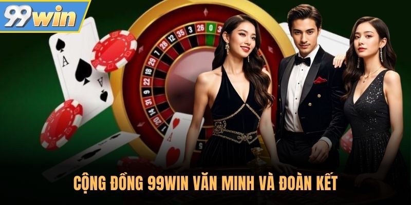 Cộng đồng 99WIN văn minh và đoàn kết Cộng đồng 99WIN văn minh và đoàn kết