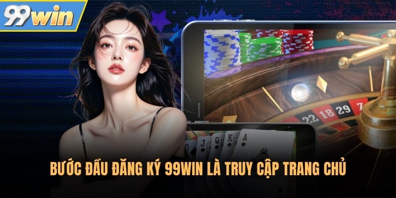 Bước đầu đăng ký 99Win là truy cập trang chủ