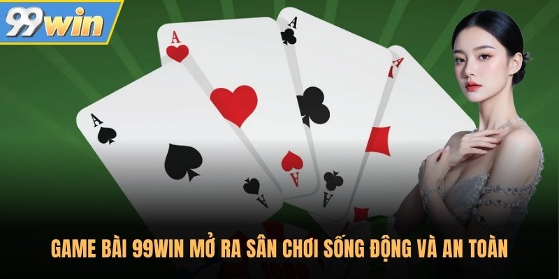 Game bài 99Win mở ra sân chơi sống động và an toàn