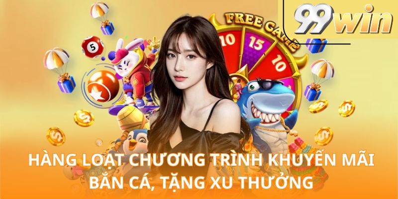 hàng loạt chương trình khuyến mãi bắn cá, tặng xu thưởng