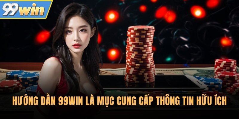 Hướng dẫn 99Win là mục cung cấp thông tin hữu ích