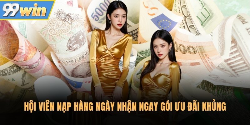 Hội viên nạp hàng ngày nhận ngay gói ưu đãi khủng Hội viên nạp hàng ngày nhận ngay gói ưu đãi khủng