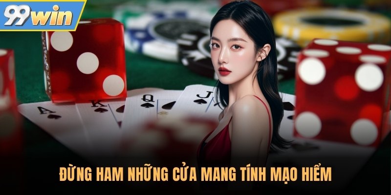 Đừng ham những cửa mang tính mạo hiểm