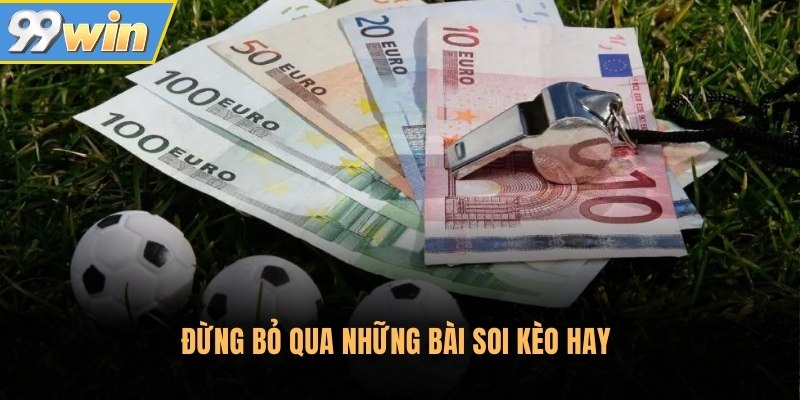 Đừng bỏ qua những bài soi kèo hay Đừng bỏ qua những bài soi kèo hay