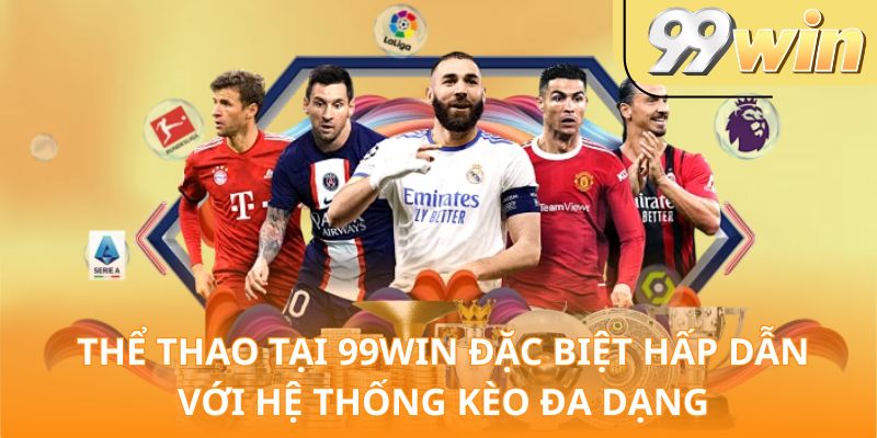 thể thao tại 99Win đặc biệt hấp dẫn với hệ thống kèo đa dạng